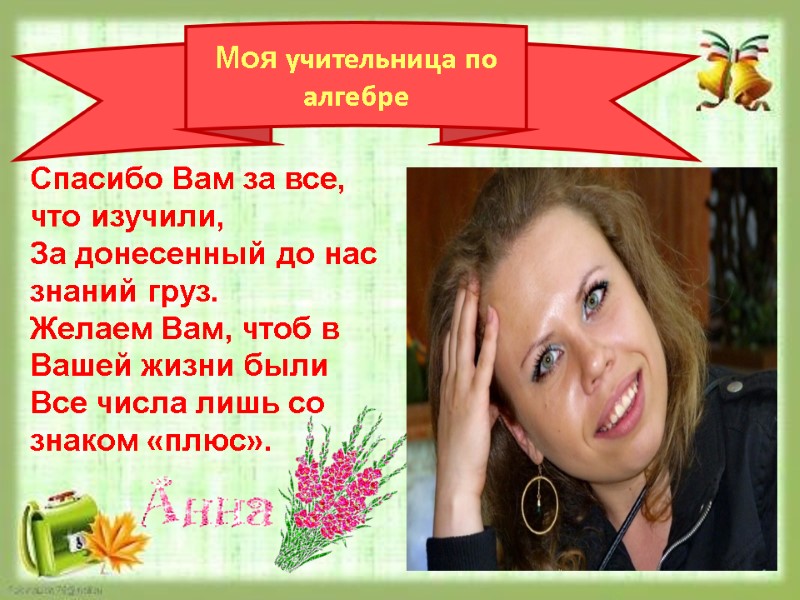 Моя учительница по алгебре Спасибо Вам за все, что изучили, За донесенный до нас